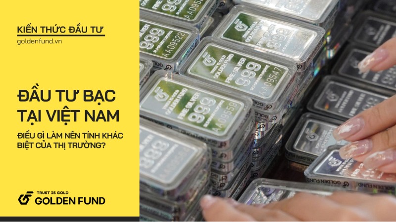 Đầu tư bạc tại Việt Nam: Điều gì làm nên tính khác biệt của thị trường?