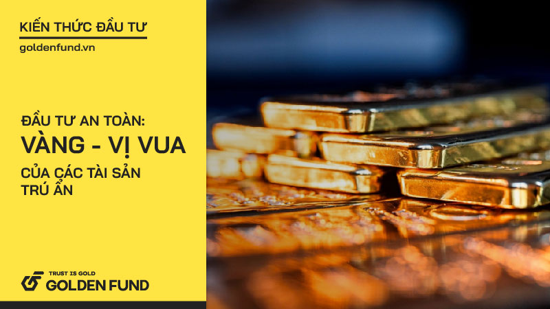 Đầu tư an toàn: Vàng - ông “Vua” của các tài sản trú ẩn?