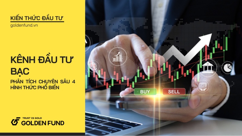 Kênh đầu tư bạc: phân tích chuyên sâu 4 hình thức phổ biến