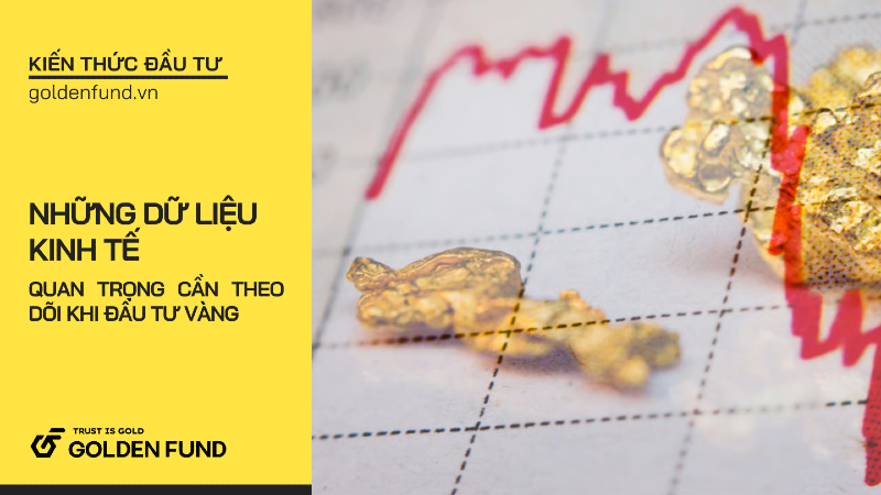 Những dữ liệu kinh tế cần theo dõi khi đầu tư vàng