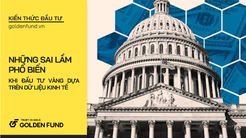 Những sai lầm phổ biến khi phân tích vàng theo tin tức kinh tế vĩ mô của Mỹ