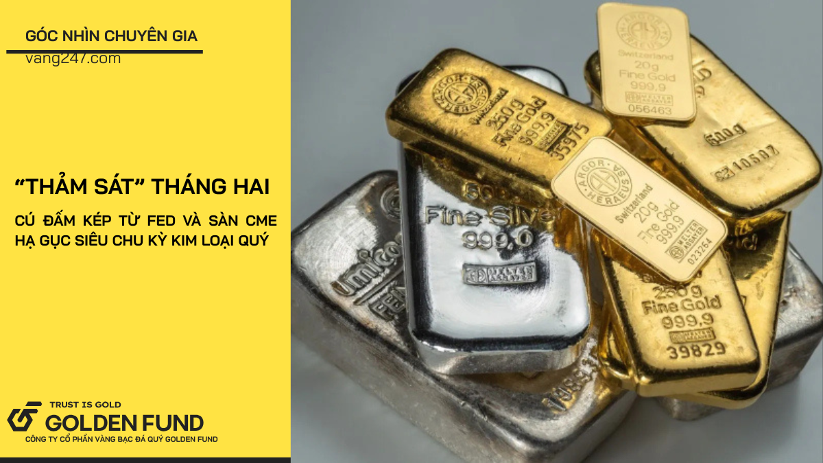 “Thảm sát” tháng Hai: Cú đấm kép từ Fed và sàn CME hạ gục siêu chu kỳ kim loại quý